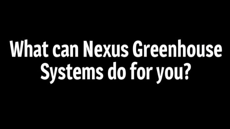 VIDEO: What Can Nexus Greenhouse Systems Do for You?